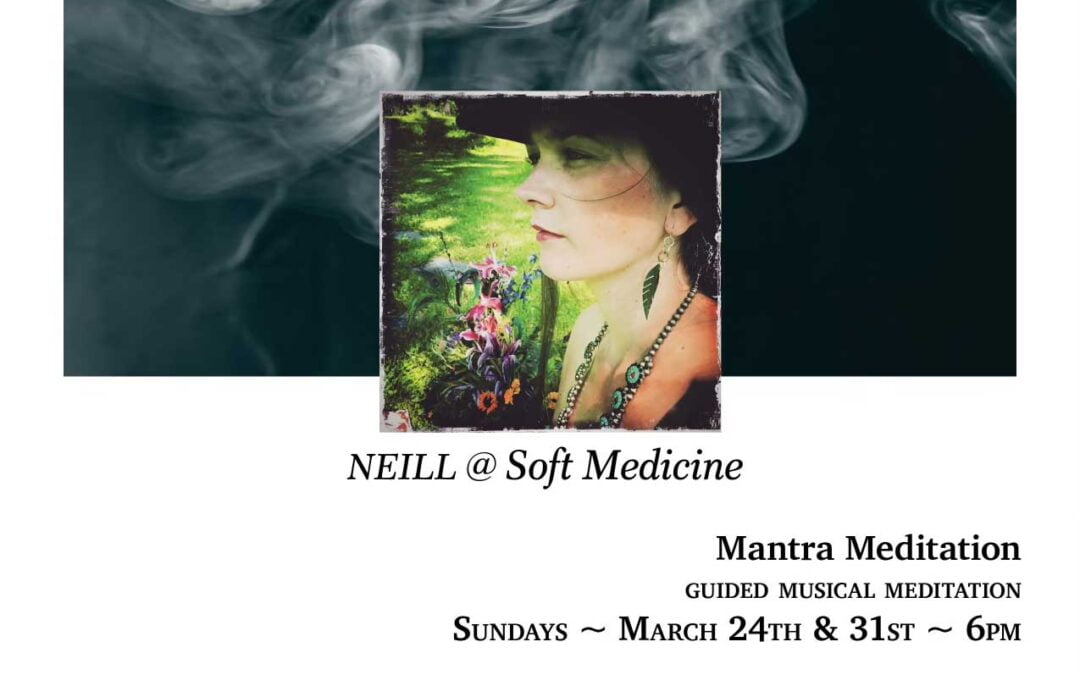 Neill - Mantra Meditation @ Soft Medicine, Sebastopol, CA - Sundays, March 24 & 31, 2024